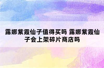 露娜紫霞仙子值得买吗 露娜紫霞仙子会上架碎片商店吗